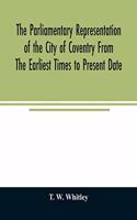 The parliamentary representation of the city of Coventry from the earliest times to present date; Being an Account of the Various Elections, Contests, Petitions, Lives of Members, Broadsheets, Chronicles, Pamphlets, Songs, &c. Forming the Political