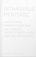 Intangible Heritage: Expeditions, Observations, and Lectures by Roberto Burle Marx and Collaborators