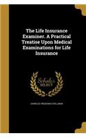 The Life Insurance Examiner. A Practical Treatise Upon Medical Examinations for Life Insurance