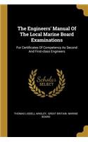 The Engineers' Manual Of The Local Marine Board Examinations