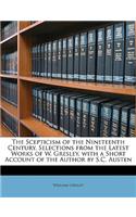 The Scepticism of the Nineteenth Century, Selections from the Latest Works of W. Gresley, with a Short Account of the Author by S.C. Austen