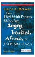 How to Deal With Parents Who Are Angry, Troubled, Afraid, or Just Plain Crazy