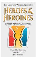 The Complete Writer's Guide to Heroes and Heroines