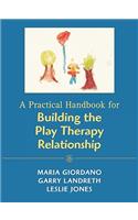 Practical Handbook for Building the Play Therapy Relationship