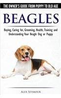 Beagles - The Owner's Guide from Puppy to Old Age - Choosing, Caring for, Grooming, Health, Training and Understanding Your Beagle Dog or Puppy