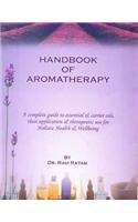 Handbook of Aromatherapy: A Complete Guide to Essential and Carrier Oils, Their Application and Therapeutic Use