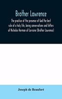 Brother Lawrence; the practice of the presence of God the best rule of a holy life, being conversations and letters of Nicholas Herman of Lorraine (Brother Lawrence)