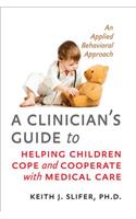 A Clinician's Guide to Helping Children Cope and Cooperate with Medical Care