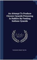 An Attempt To Produce Chronic Cyanide Poisoning In Rabbits By Feeding Sodium Cyanide