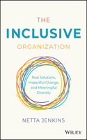 The Inclusive Organization: Real Solutions, Impact ful Change, and Meaningful Diversity