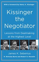 Kissinger the Negotiator: Lessons from Dealmaking at the Highest Level