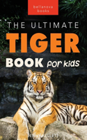 Tigers The Ultimate Tiger Book for Kids