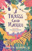 A Tigress Called Machhli: and Other True Animal Stories from India