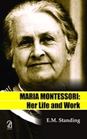 MARIA MONTESSORI: Her Life and Work