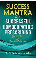 Success Mantra for Successful Homoeopathic Prescribing: Tips & Tricks for Successful Practice