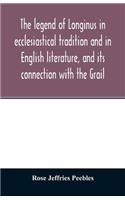 legend of Longinus in ecclesiastical tradition and in English literature, and its connection with the Grail