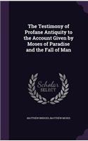 Testimony of Profane Antiquity to the Account Given by Moses of Paradise and the Fall of Man