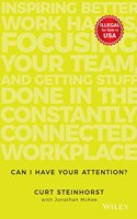 Can I Have Your Attention?: Inspiring Better Work Habits, Focusing Your Team and Getting Stuff Done in the Constantly Connected Workplace