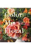 Color Me Floral: Techniques for Creating Stunning Monochromatic Arrangements for Every Season (Flower Arranging Books, Flower Color Guide, Floral Designs Books, Coffee Table Books)