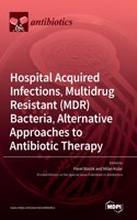 Hospital Acquired Infections, Multidrug Resistant (MDR) Bacteria, Alternative Approaches to Antibiotic Therapy