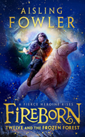 Fireborn: Twelve and the Frozen Forest: The extraordinary first book in 2021's thrilling new debut fantasy series for pre-teens