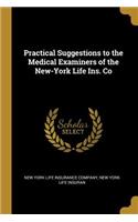 Practical Suggestions to the Medical Examiners of the New-York Life Ins. Co