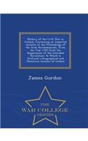 History of the Civil War in Ireland, Containing an Impartial Account of the Proceedings of the Irish Revolutionists, from the Year 1782 Until the Suppression of the Intended Revolution