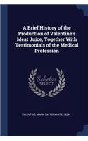 A Brief History of the Production of Valentine's Meat Juice, Together With Testimonials of the Medical Profession