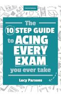 The Ten Step Guide to Acing Every Exam You Ever Take