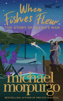 When Fishes Flew: the stunning new 2021 children?s novel from master storyteller Michael Morpurgo