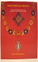 Indian Princely Medals: A Record of the Orders, Decorations and Medals of the Indian Princely States