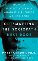 Outsmarting the Sociopath Next Door: How to Protect Yourself Against a Ruthless Manipulator