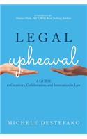 Legal Upheaval: A Guide to Creativity, Collaboration, and Innovation in Law