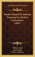 Meade's Manual for Students Preparing for Medical Examination (1883)