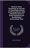 Brick for Street Pavements; an Account of Tests Made of Bricks and Paving Blocks, With a Brief Discussion of Street Pavements and the Method of Constructing Them