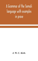 A grammar of the Somali language with examples in prose and verse and an account of the Yibir and Midgan dialects