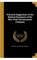 Practical Suggestions to the Medical Examiners of the New-York Life Insurance Company