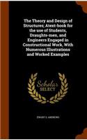 The Theory and Design of Structures; Atext-Book for the Use of Students, Draughts-Men, and Engineers Engaged in Constructional Work, with Numerous Illustrations and Worked Examples