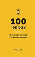 100 THINGS TO PICK YOU UP YOU FEEL DOWN