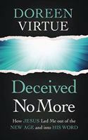 Deceived No More : How Jesus Led Me out of the New Age and into His Word