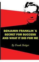 Benjamin Franklin's Secret of Success and What It Did for Me