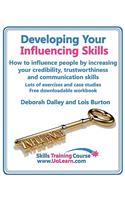 Developing Your Influencing Skills How to Influence People by Increasing Your Credibility, Trustworthiness and Communication Skills. Lots of Exercises