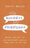 The Business of Friendship : Making the Most of Our Relationships Where We Spend Most of Our Time