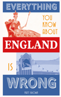 Everything You Know About England is Wrong