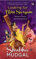 LOOKING FOR MISS SARGAM STORIES OF MUSIC AND MISADVENTURE