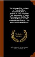 The History of the Puritans, or Protestant Non-Conformists, with an Account of Their Principles; Their Attempts for a Further Reformation in the Church; Their Sufferings; And the Lives and Characters of Their Most Considerable Divines