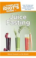 The Complete Idiot's Guide to Juice Fasting: Over 75 Fresh and Tasty Recipes to Cleanse and Nourish Your Body