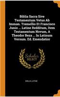 Biblia Sacra Sive Testamentum Vetus Ab Imman. Tremellio Et Francisco Junio ... Latine Redditum, Item Testamentum Novum, A Theodor Beza ... In Latinum Versum. Ed. Emendatior