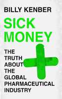 Sick Money: The Truth About the Global Pharmaceutical Industry