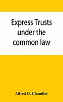 Express trusts under the common law